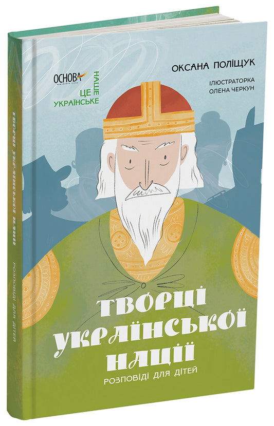 Книга Це наше, українське. Творці української нації. Розповіді для дітей. НУК003Оксана Поліщук