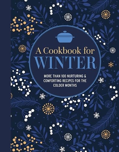 Cookbook for Winter: More than 95 nurturing & comforting recipes for the colder months